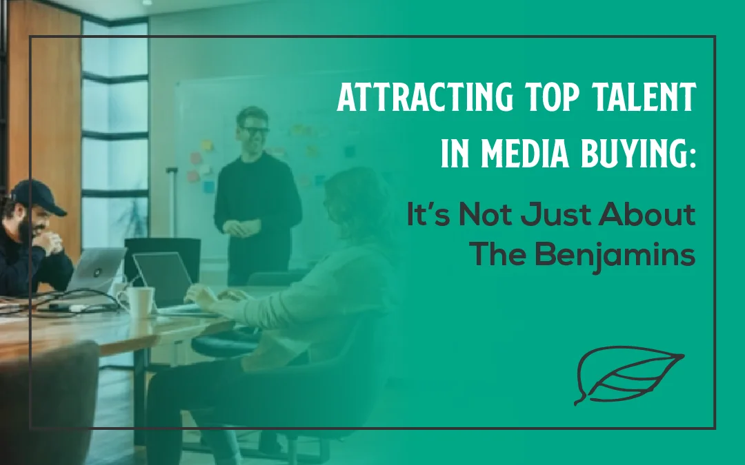 Attracting Top Talent in Media Buying: It’s Not Just About the Benjamins