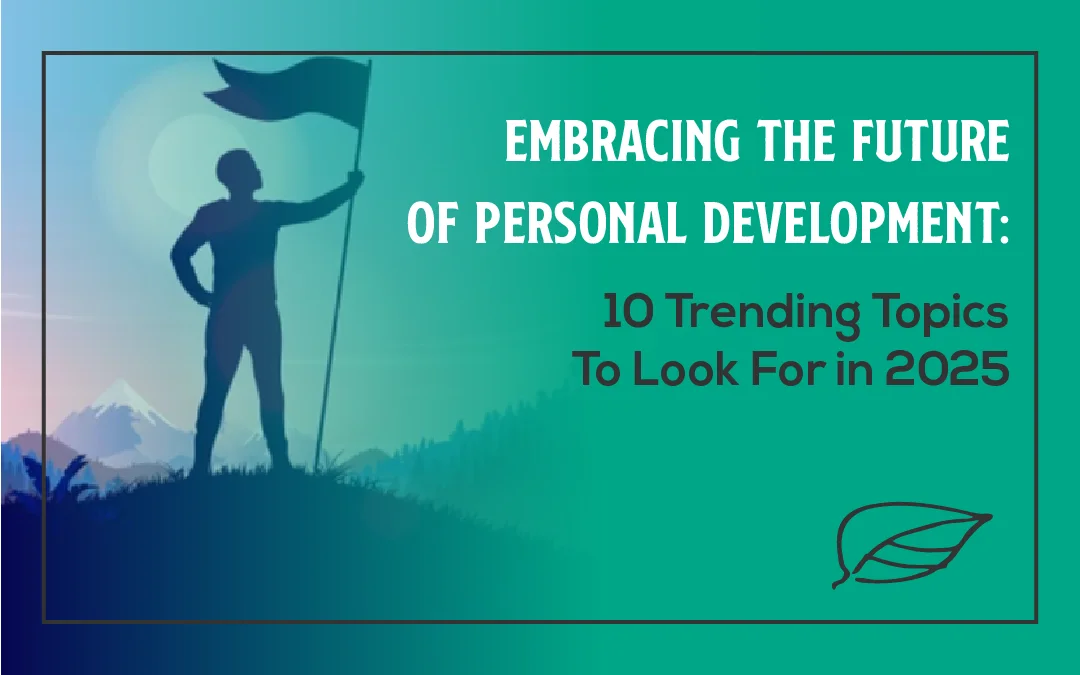 Embracing the Future of Personal Development: 10 Trending Topics to Look For in 2025