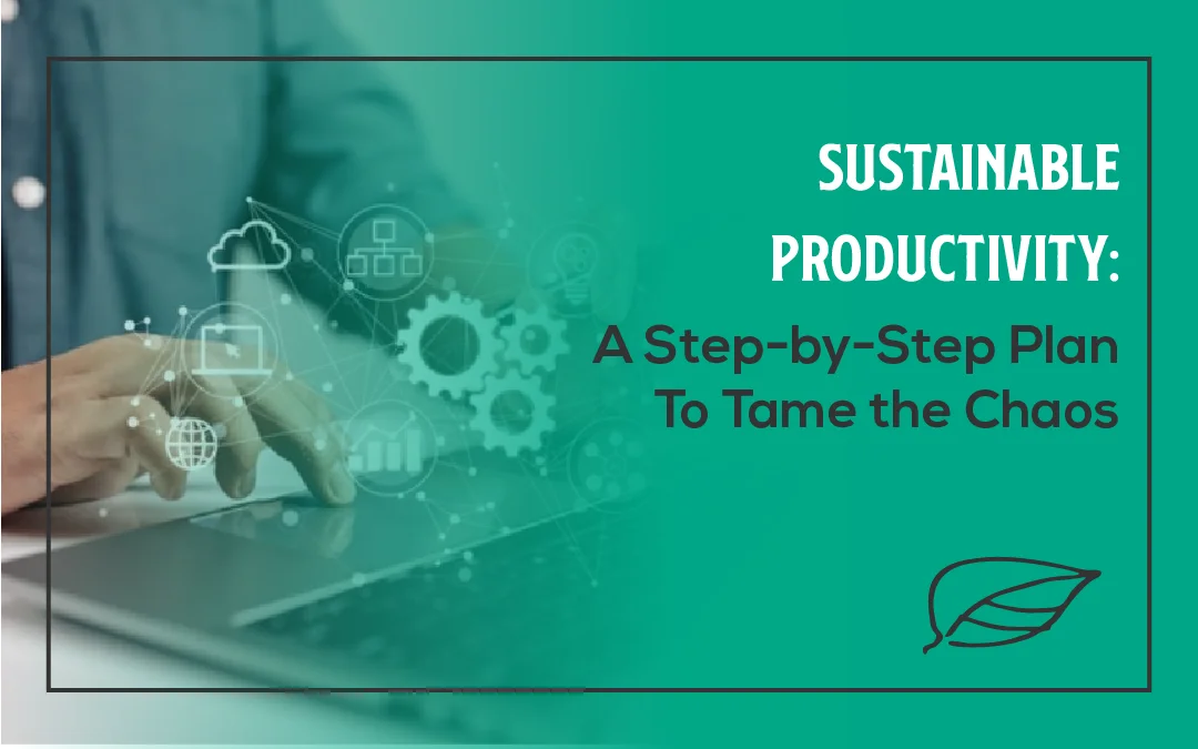 Sustainable Productivity: A Step-by-Step Plan to Tame the Chaos