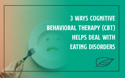 3 Ways Cognitive Behavioral Therapy (CBT) Helps Deal With Eating Disorders