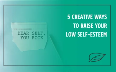 5 Creative Ways to Raise Your Low Self-Esteem