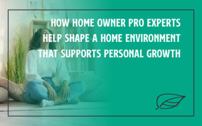How Home Owner Pro Experts Help Shape a Home Environment That Supports Personal Growth